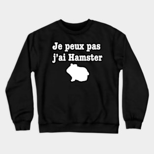 Je peux pas j’ai hamster Crewneck Sweatshirt